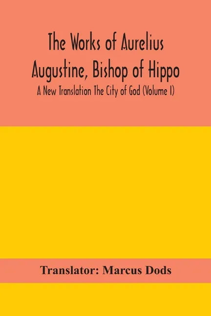 The Works of Aurelius Augustine, Bishop of Hippo. A New Translation The City of God (Volume I) - Paperback