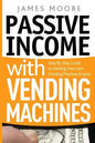 Passive Income with Vending Machines: Step By Step Guide to Starting Your own Vending Machine Empire - Paperback