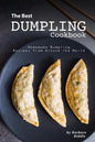 The Best Dumpling Cookbook: Homemade Dumpling Recipes from Around the World - Paperback