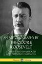 An Autobiography by Theodore Roosevelt: Complete and Unabridged with Appendices and Notes - Paperback