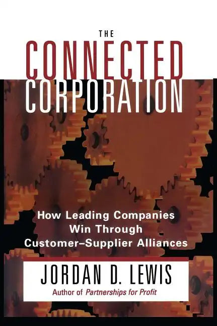 Connected Corporation: How Leading Companies Manage Customer-Supplier Alliances - Paperback