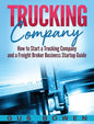 Trucking Company: How to Start a Trucking Company and a Freight Broker Business Startup Guide - Hardcover
