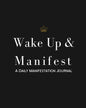 Wake Up & Manifest: A Daily Manifestation Journal - Paperback