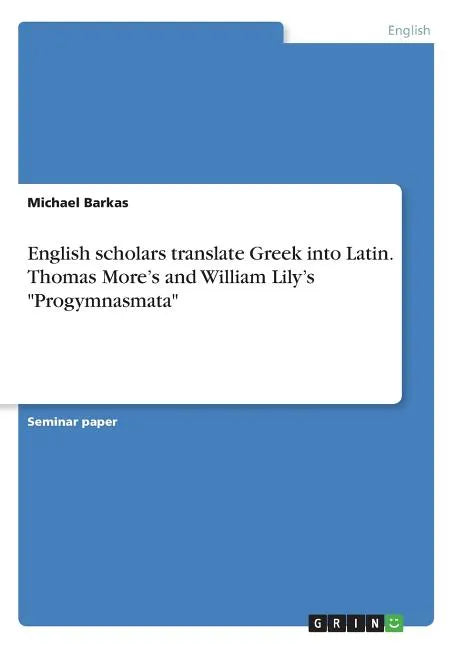 English scholars translate Greek into Latin. Thomas More's and William Lily's "Progymnasmata" - Paperback