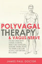 Polyvagal Therapy and Vagus Nerve: The Daily Vagus Nerve Exercises to Control Anxiety, Beat Depression, Overcome Trauma, Reduce the Chronic Illness, a - Paperback