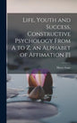 Life, Youth and Success, Constructive Psychology From A to Z, an Alphabet of Affimation [!] - Hardcover