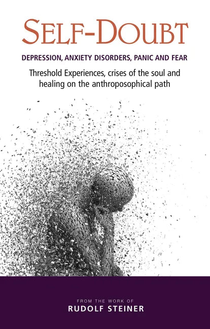 Self-Doubt: Depression, Anxiety Disorders, Panic, and Fear: Threshold Experiences, Crises of the Soul, and Healing on the Anthroposophical Path - Paperback