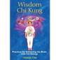 Wisdom CHI Kung: Practices for Enlivening the Brain with CHI Energy - Paperback