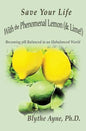 Save Your Life with the Phenomenal Lemon (& Lime!): Becoming Balanced in an Unbalanced World - Paperback