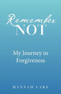 Remember Not: My Journey in Forgiveness - Paperback
