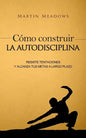 Cómo construir la autodisciplina: Resiste tentaciones y alcanza tus metas a largo plazo - Paperback