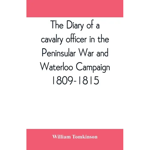 The diary of a cavalry officer in the Peninsular War and Waterloo Campaign, 1809-1815 - Paperback