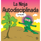 La Ninja Autodisciplinada: Un libro para niños sobre cómo mejorar la fuerza de voluntad - Hardcover