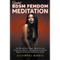 Guided BDSM Femdom Meditation: Six Steamy and Vulgar Ready-to-Use Scripts to Help You Get Sexually Energized Right Now - Paperback