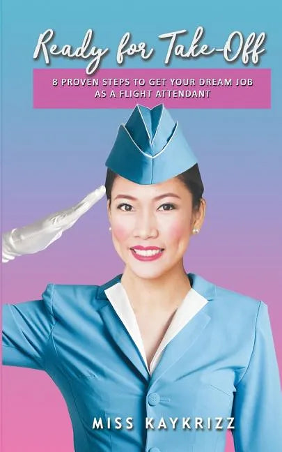 Ready for Take Off: 8 Proven Steps to Get your Dream Job as a Flight Attendant - Paperback