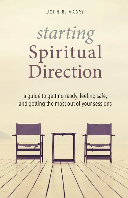 Starting Spiritual Direction: A Guide to Getting Ready, Feeling Safe, and Getting the Most Out of Your Sessions - Paperback