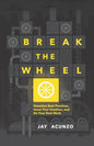 Break the Wheel: Question Best Practices, Hone Your Intuition, and Do Your Best Work - Paperback