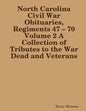 North Carolina Civil War Obituaries, Regiments 47 - 70 Volume 2 A Collection of Tributes to the War Dead and Veterans - Paperback