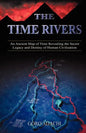 The Time Rivers: An Ancient Map of Time Revealing the Secret Legacy and Destiny of Human Civilization - Paperback