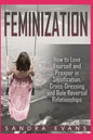 Feminization - How to Love Yourself and Prosper in Sissification, Cross-Dressing and Role Reversal Relationships - Paperback