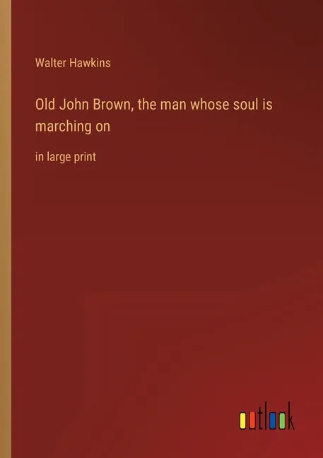 Old John Brown, the man whose soul is marching on: in large print - Paperback