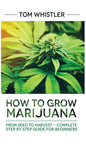 Marijuana: How to Grow Marijuana: From Seed to Harvest - Complete Step by Step Guide for Beginners - Hardcover