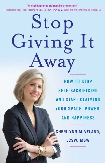 Stop Giving It Away: How to Stop Self-Sacrificing and Start Claiming Your Space, Power, and Happiness - Paperback