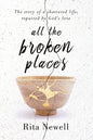 All The Broken Places: The Story of a Shattered Life, Repaired By God's Love - Paperback