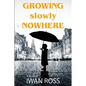 Growing Slowly Nowhere: A Journey Through Secrets and Shadows - Paperback