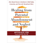 Healing from Parental Abandonment and Neglect: Move Beyond Insecure Attachment to Build Safety, Connection, and Trust with Yourself and Others - Paperback