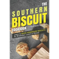 The Southern Biscuit Cookbook: Learn to Make Homemade Biscuits for Breakfast, Lunch or Dinner - Paperback