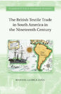 The British Textile Trade in South America in the Nineteenth Century - Paperback