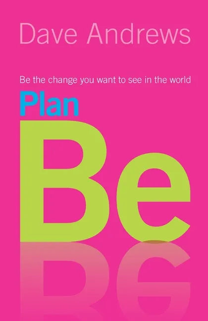 Plan Be: Be the Change you want to see in the World - Paperback