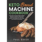 Keto Bread Machine Cookbook: Easy Step-by-Step Ketogenic Baking Recipes for Homemade Bread, Delicious Low-Carb and Gluten-Free Recipes - Paperback
