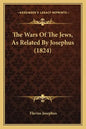 The Wars Of The Jews, As Related By Josephus (1824) - Paperback