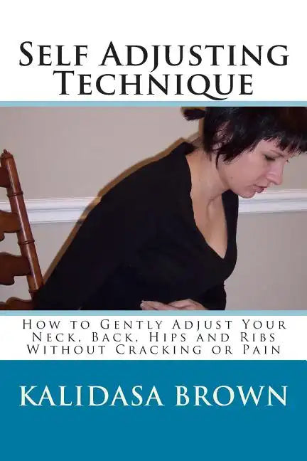 Self Adjusting Technique: How to Gently Adjust Your Neck, Back, Hips and Ribs - Paperback