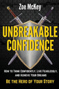 Unbreakable Confidence: How to Think Confidently, Live Fearlessly, and Achieve Your Dreams - Be the Hero of Your Story - Paperback