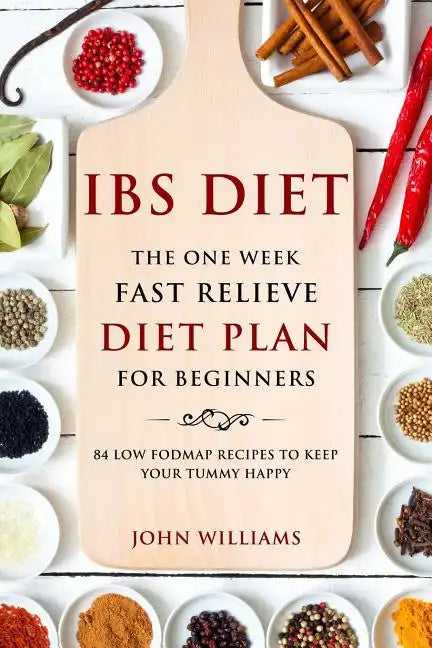 IBS Diet: The One Week Fast Relieve Diet Plan for Beginner's: 84 Low Fodmap Recipes to Keep Your Tummy Happy - Paperback