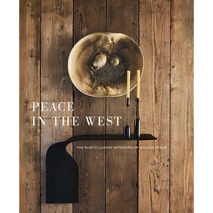 Peace in the West: The Rustic Luxury Interiors of William Peace - Hardcover