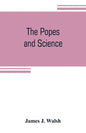 The popes and science: The history of the papal relations to science during the middle ages and down to our own time - Paperback