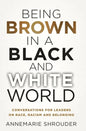 Being Brown in a Black and White World. Conversations for Leaders about Race, Racism and Belonging - Hardcover