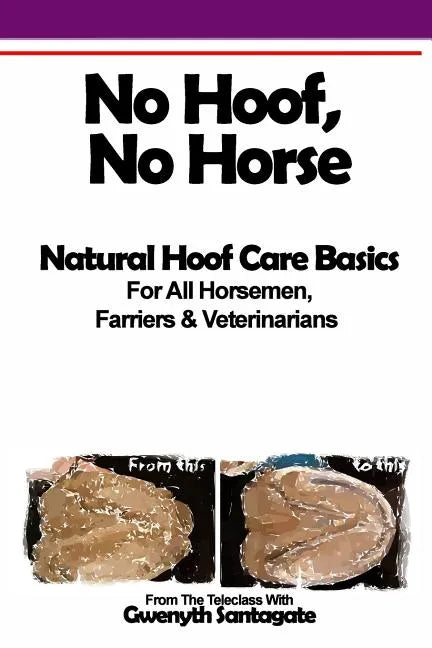 No Hoof, No Horse: A Basic Guide To Natural Hoofcare Basics for Horsemen, Farriers & Vetrinarians - Paperback