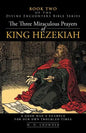 The Three Miraculous Prayers of King Hezekiah: A Good Man's Example for Our Own Troubled Times - Paperback