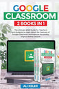 Google Classroom - 2 Books in 1: The Ultimate 2020 Guide for Teachers and Students to Learn about the Features of Google Classroom and Improve the qua - Paperback