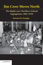 Jim Crow Moves North: The Battle Over Northern School Segregation, 1865-1954 - Paperback