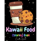 Kawaii Food Coloring Book: Wonderful Kawaii Food Coloring Book Lovable Kawaii Food and Drinks Cute Donut, Cupcake, Candy, Chocolate, Ice Cream, Pizza, - Paperback