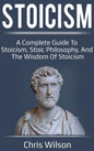 Stoicism: A Complete Guide to Stoicism, Stoic Philosophy, and the Wisdom of Stoicism - Hardcover