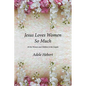 Jesus Loves Women So Much: All the Women and Children in the Gospels - Paperback