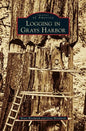 Logging in Grays Harbor - Hardcover
