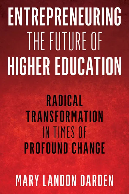 Entrepreneuring the Future of Higher Education: Radical Transformation in Times of Profound Change - Paperback